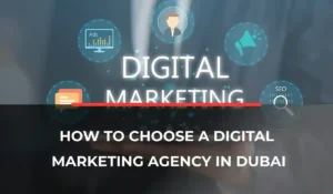 How to Choose a Digital Marketing Agency in Dubai: Guide
